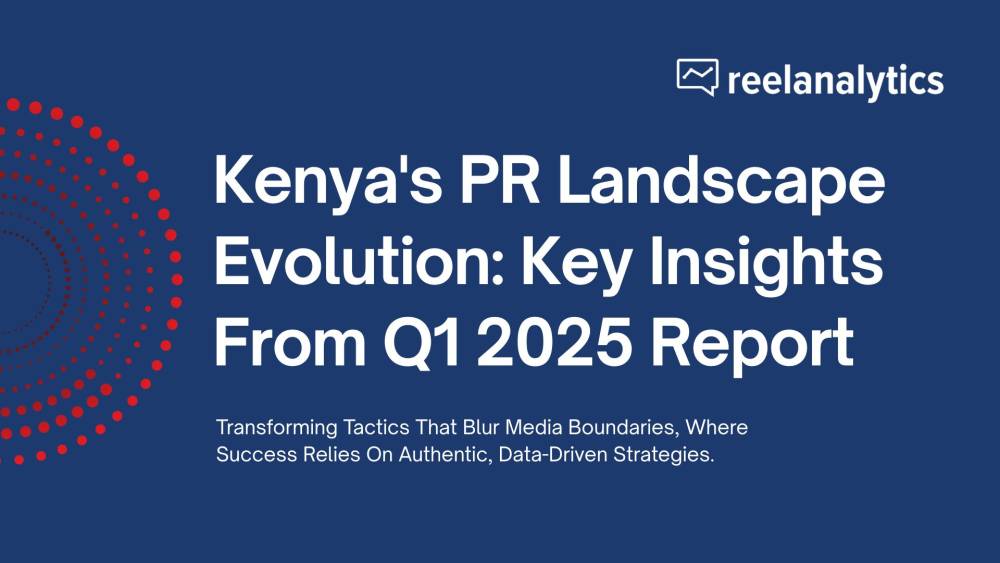 Kenya's PR Landscape Evolution: Key Insights from Q1 2025 Report